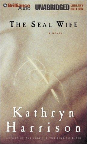 Kathryn Harrison: The Seal Wife (AudiobookFormat, 2002, Brilliance Unabridged Library Edition)