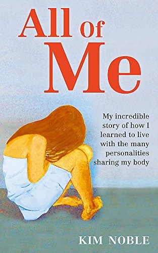 Kim Noble: All of Me: My Incredible Story of How I Learned to Live with the Many Personalities Sharing My Body. by Kim Noble with Jeff Hudso (2011, Piatkus Books)