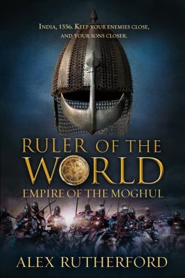 Alex Rutherford: Ruler Of The World Empire Of The Moghul (2012, Thomas Dunne Books)
