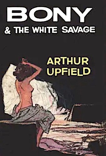Arthur William Upfield: Bony and the white savage (Hardcover, 1961, Heinemann)