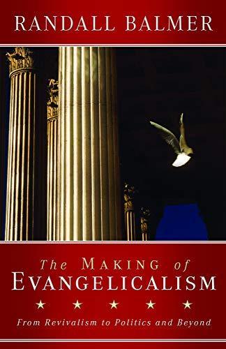 Randall Balmer: The Making of Evangelicalism: From Revivalism to Politics and Beyond (2010)