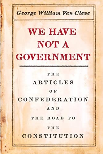George William Van Cleve: We Have Not a Government (2019, University of Chicago Press)