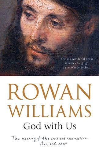 Rowan Williams: God with Us: The Meaning of the Cross and Resurrection - Then and Now (2017)
