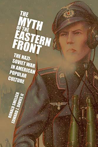 Ronald Smelser: The myth of the Eastern Front : the Nazi-Soviet war in American popular culture