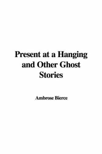 Ambrose Bierce: Present at a Hanging and Other Ghost Stories (Paperback, 2006, IndyPublish)