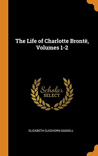 Elizabeth Cleghorn Gaskell: The Life of Charlotte Brontë, Volumes 1-2 (Hardcover, Franklin Classics Trade Press)