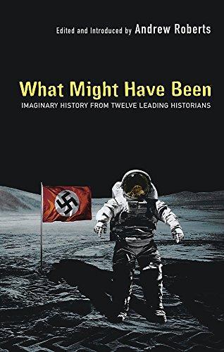 Andrew Roberts: What Might Have Been: Imaginary History From Twelve Leading Historians (2004)
