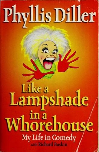 Phyllis Diller: Like a Lampshade in a Whorehouse (2006, Tarcher)