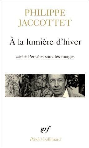 Jaccottet, Philippe.: A la lumière d'hiver précédé de Leçons et de Chants d'en bas. et suivi de Pensées sous les nuages (French language, 1994)