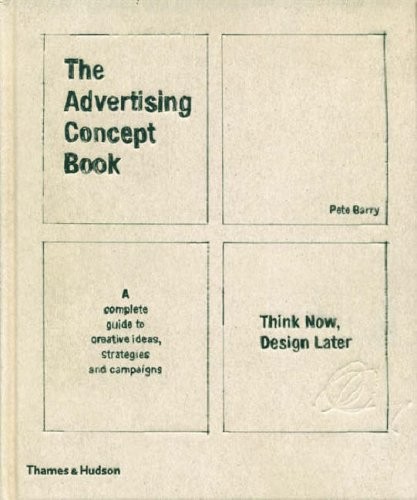 Pete Barry: The Advertising Concept Book: Think Now, Design Later. by Pete Barry (Thames & Hudson)