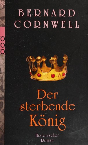 Bernard Cornwell: Der sterbende König (German language, 2012, Rowohlt-Taschenbuch-Verl.)