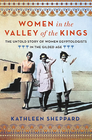 Kathleen Sheppard: Women in the Valley of the Kings (2024, St. Martin's Press)