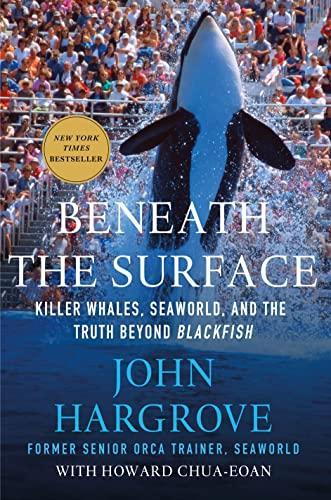 John Hargrove, Howard Chua-Eoan, Hargrove, John (Animal trainer): Beneath the Surface: Killer Whales, SeaWorld, and the Truth Beyond Blackfish (2015, Palgrave Macmillan)