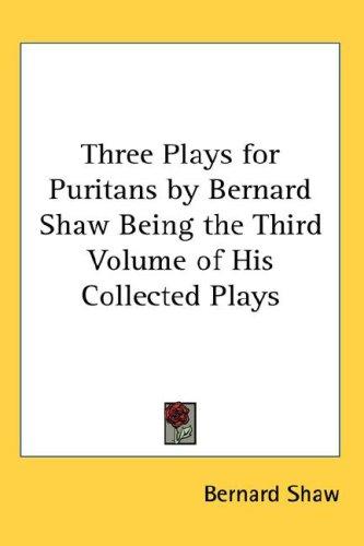 Bernard Shaw: Three Plays for Puritans by Bernard Shaw Being the Third Volume of His Collected Plays (Hardcover, 2007, Kessinger Publishing, LLC)