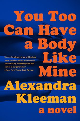 Alexandra Kleeman: You Too Can Have a Body Like Mine (2016, Harper Perennial)