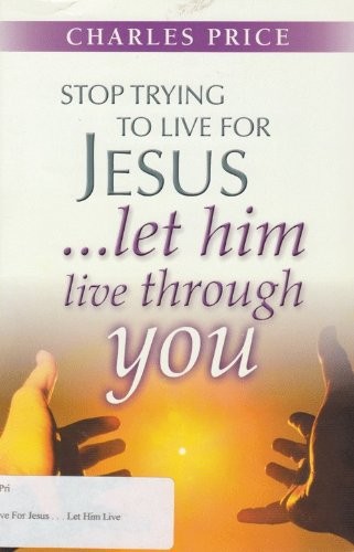 Charles Price: Stop Trying to Live for Jesus (Paperback, 2001, Kingsway Publications, Kingsway Communications)