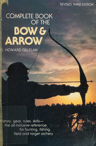 G. Howard Gillelan: Complete Book of the Bow and Arrow (Paperback, 1981, Stackpole Books)