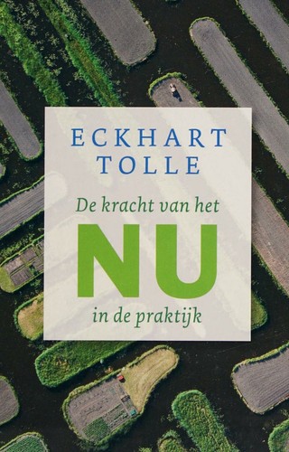 Eckhart Tolle: De kracht van het NU in de praktijk (Dutch language, 2016, AnkhHermes)