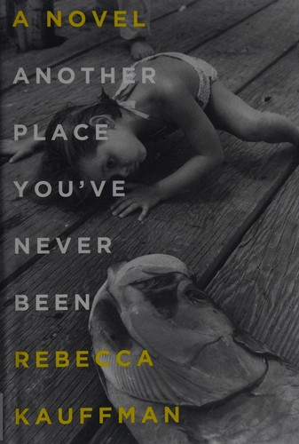 Rebecca Kauffman: Another place you've never been (2016, Soft Skull Press)