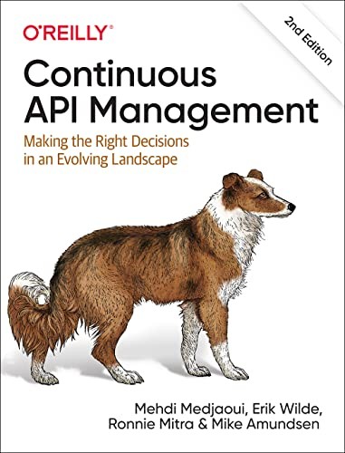 Michael Amundsen, Mehdi Medjaoui, Erik Wilde, Ronnie Mitra: Continuous API Management (2021, O'Reilly Media, Incorporated, O'Reilly Media)