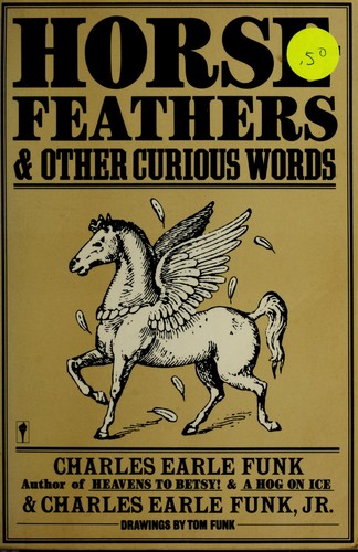 Charles Earle Funk: Horse feathers and other curious words (1986, Harper & Row)