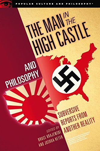 Bruce Krajewski: The Man in the High Castle and Philosophy: Subversive Reports from Another Reality (Popular Culture and Philosophy Book 111) (2017, Open Court)