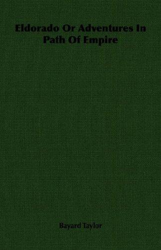 Bayard Taylor: Eldorado Or Adventures In Path Of Empire (Paperback, 2007, Taylor Press)