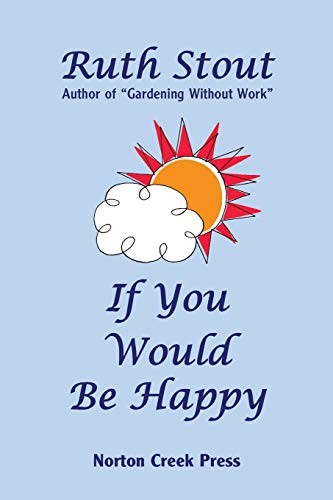 Ruth Stout, Robert Plamondon: If You Would Be Happy (Paperback, 2016, Norton Creek Press)