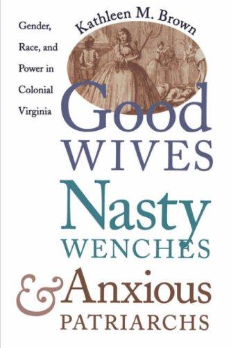 Brown, Kathleen M.: Good wives, nasty wenches, and anxious patriarchs (1996, Published for the Institute of Early American History and Culture by the University of North Carolina Press, The University of North Carolina Press, University of North Carolina Press)