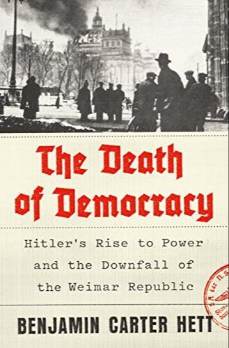Benjamin Carter Hett: The death of democracy (2018, Henry Holt and Company)