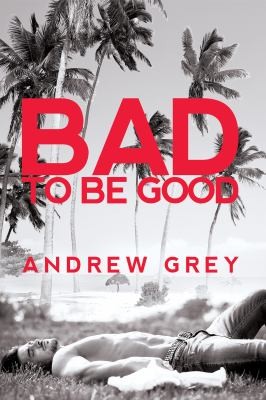 Andrew Grey: Bad to Be Good (2020, Dreamspinner Press)