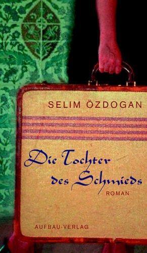 Selim Özdoğan: Die Tochter des Schmieds (German language, 2005, Aufbau-Verlag)