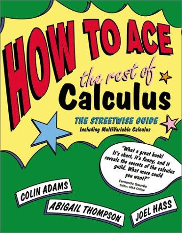 Colin Adams, Colin Conrad Adams, Abigail Thompson, Joel Hass: How to Ace the Rest of Calculus: The Streetwise Guide (Paperback, 2001, W. H. Freeman)