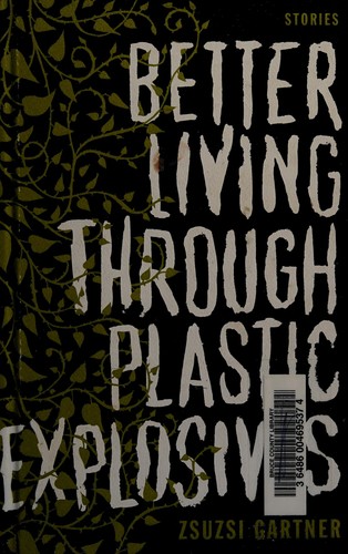 Zsuzsi Gartner: Better living through plastic explosives (2011, Hamish Hamilton)