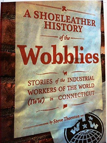 Steve Thornton: A Shoeleather History of the Wobblies (2013)