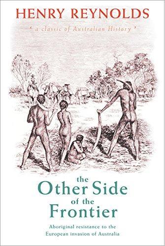 Henry Reynolds: The Other Side of the Frontier : Aboriginal Resistance to the European invasion of Australia (2006)
