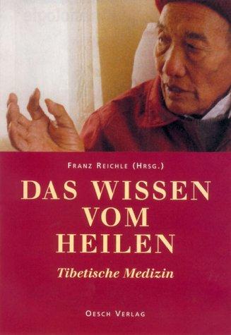 Franz Reichle: Das Wissen vom Heilen. Tibetische Medizin. (Hardcover, 2003, Oesch Verlag)