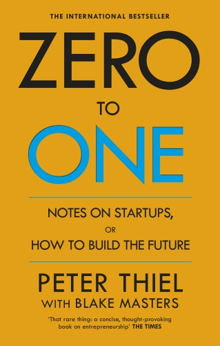Blake Masters, Peter Thiel: Zero to One: Notes on Startups, or How to Build the Future (2014, The Crown Publishing Group)