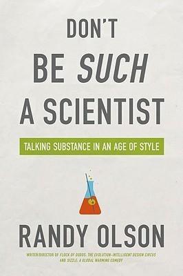 Randy Olson: Don't Be Such a Scientist: Talking Substance in an Age of Style (Paperback, 2009, Island Press)
