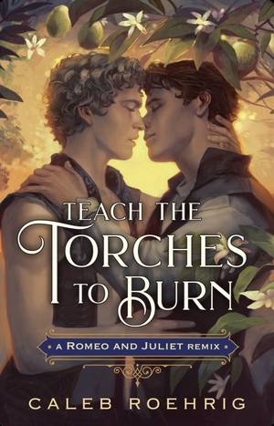 Caleb Roehrig: Teach the Torches to Burn (2023, Feiwel & Friends)