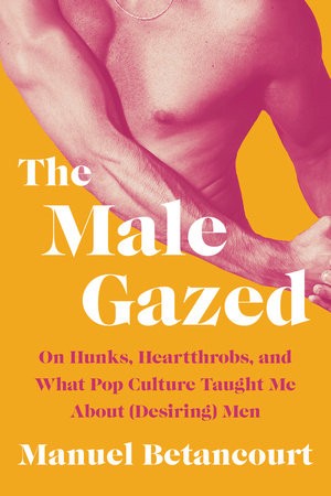 Manuel Betancourt: Male Gazed (2024, Catapult)