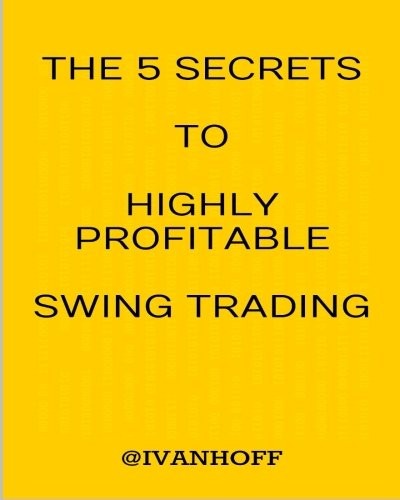 Ivaylo Ivanov: The 5 Secrets To Highly Profitable Swing Trading (Paperback, 2014, CreateSpace Independent Publishing Platform)