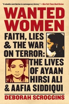 Deborah Scroggins: Wanted Women Faith Lies And The War On Terror The Lives Of Ayaan Hirsi Ali And Aafia Siddiqui (2013, Harper Perennial)