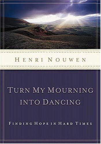 Henri Nouwen: Turn My Mourning Into Dancing (Hardcover, 2001, Thomas Nelson)