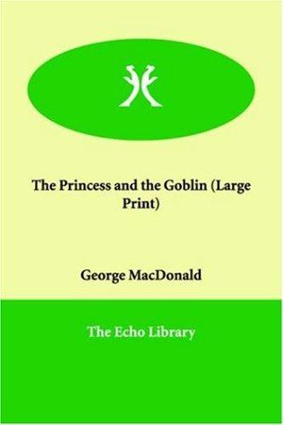 George MacDonald: The Princess and the Goblin (Large Print) (Paperback, 2005, Echo Library)