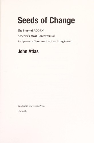 John Atlas: Seeds of change : the untold story of ACORN, America's most controversial antipoverty community organizing group (2010, Vanderbilt University Press)