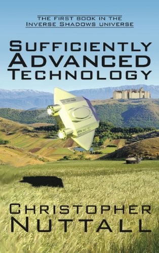 Christopher G. Nuttall: Sufficiently Advanced Technology (Inverse Shadows Book 1) (2013, Elsewhen Press)