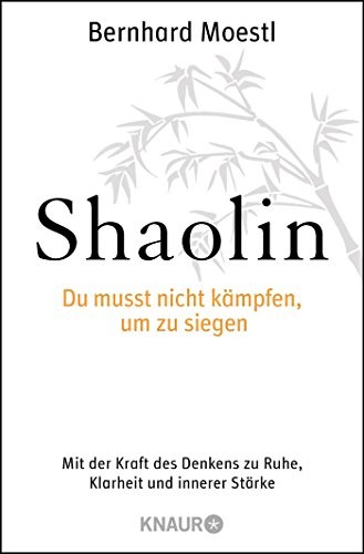 Bernhard Moestl: Shaolin - Du musst nicht kämpfen, um zu siegen! (Paperback, 2010, Knaur Taschenbuch)