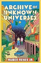 Ruben Reyes Jr.: Archive of Unknown Universes (Hardcover, 2025, Mariner Books / Harper Collins)
