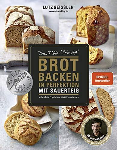 Lutz Geißler: Brot backen in Perfektion mit Sauerteig das Plötz-Prinzip! : vollendete Ergebnisse statt Experimente (German language)